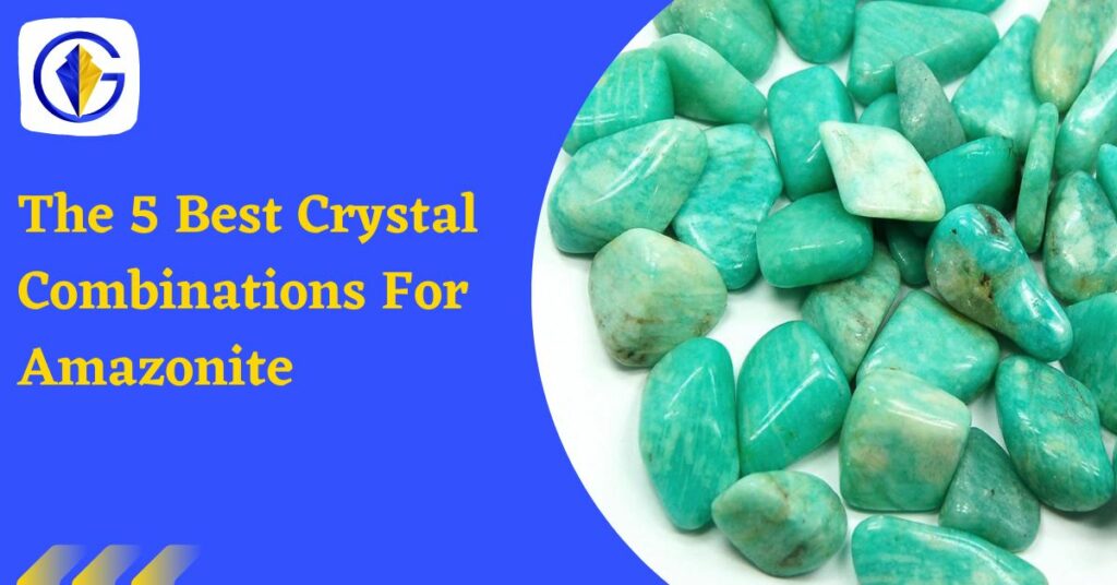 The 5 Best Crystal Combinations For Amazonite