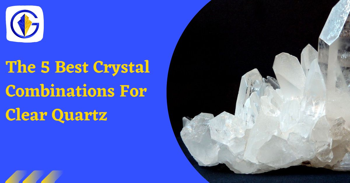 The 5 Best Crystal Combinations For Clear Quartz