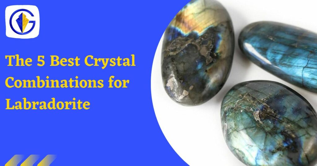 The 5 Best Crystal Combinations for Labradorite