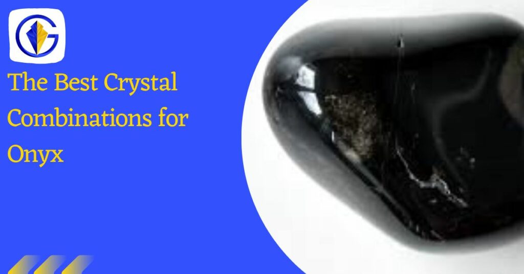 The Best Crystal Combinations for Onyx