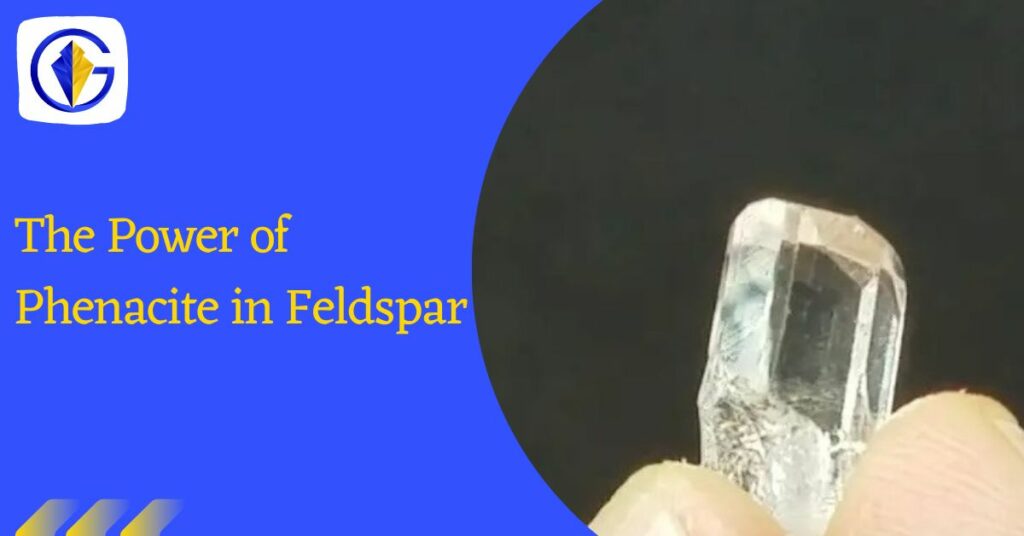 The Power of Phenacite in Feldspar