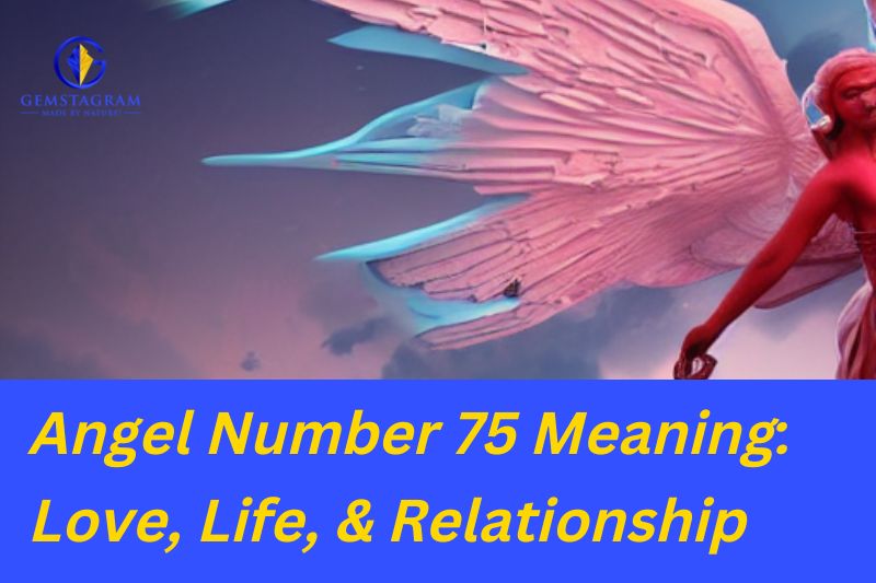 Angel Number 75 Meaning; Love, Life and Relationship