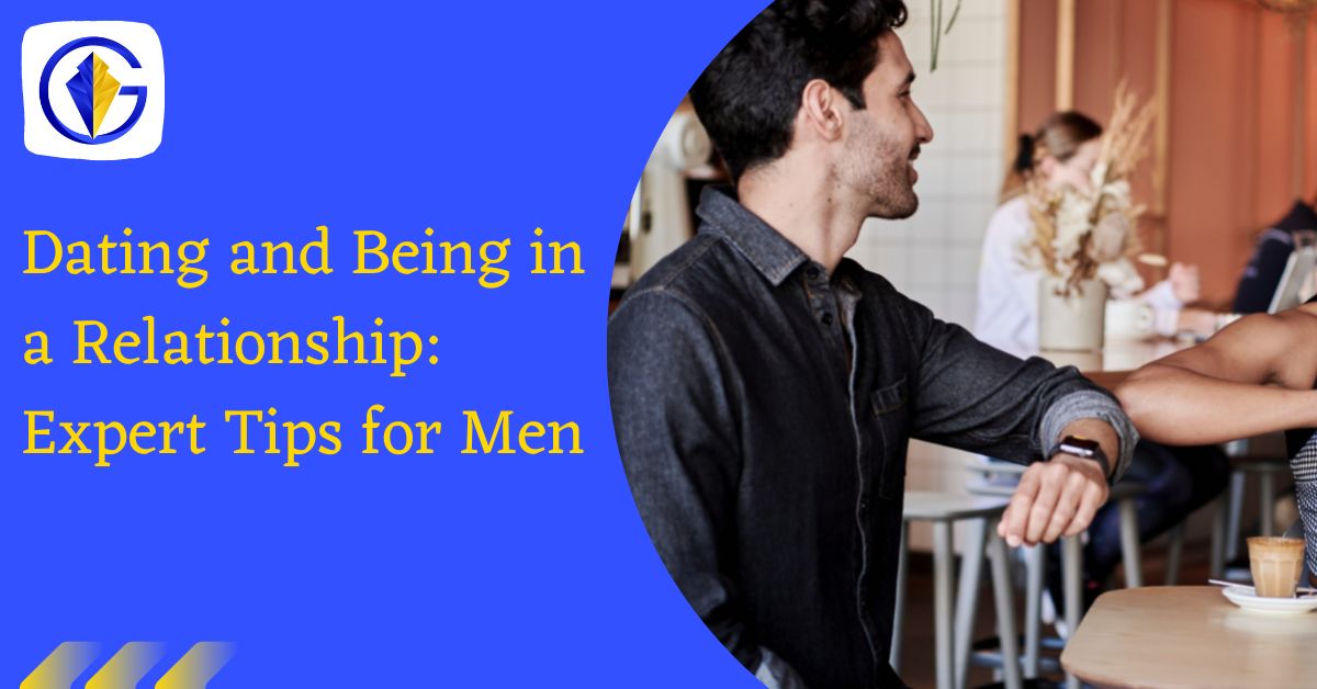 Dating and Being in a Relationship: Expert Tips for Men