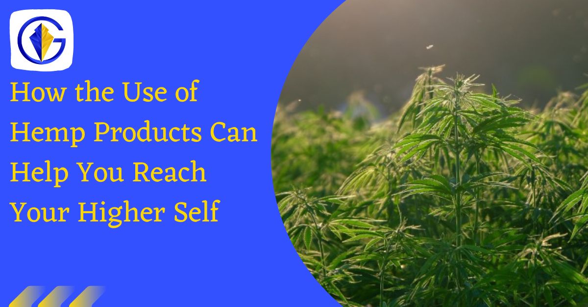 How the Use of Hemp Products Can Help You Reach Your Higher Self