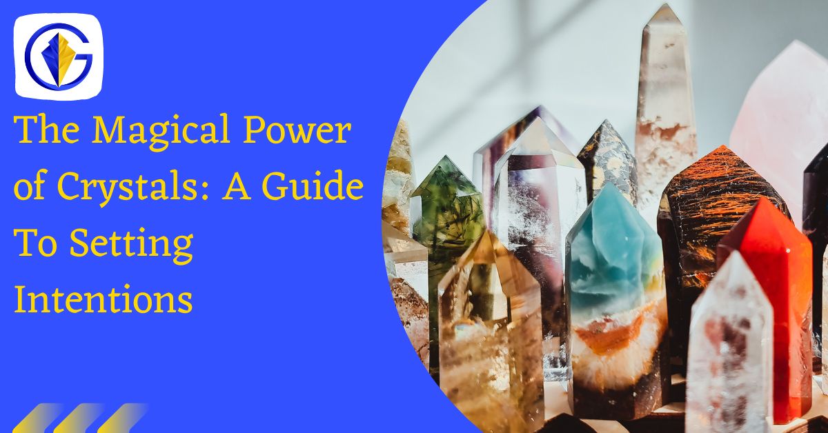 The Magical Power of Crystals: A Guide To Setting Intentions