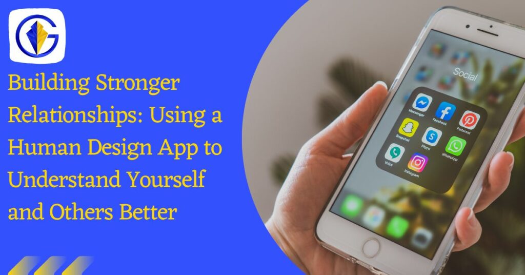 Building Stronger Relationships Using a Human Design App to Understand Yourself and Others Better