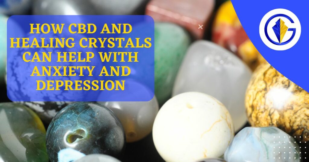 How CBD and Healing Crystals Can Help with Anxiety and Depression