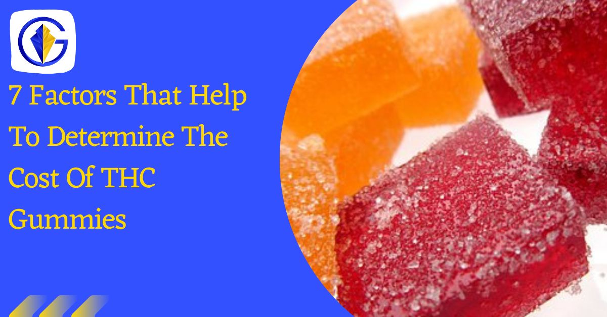 7 Factors That Help To Determine The Cost Of THC Gummies