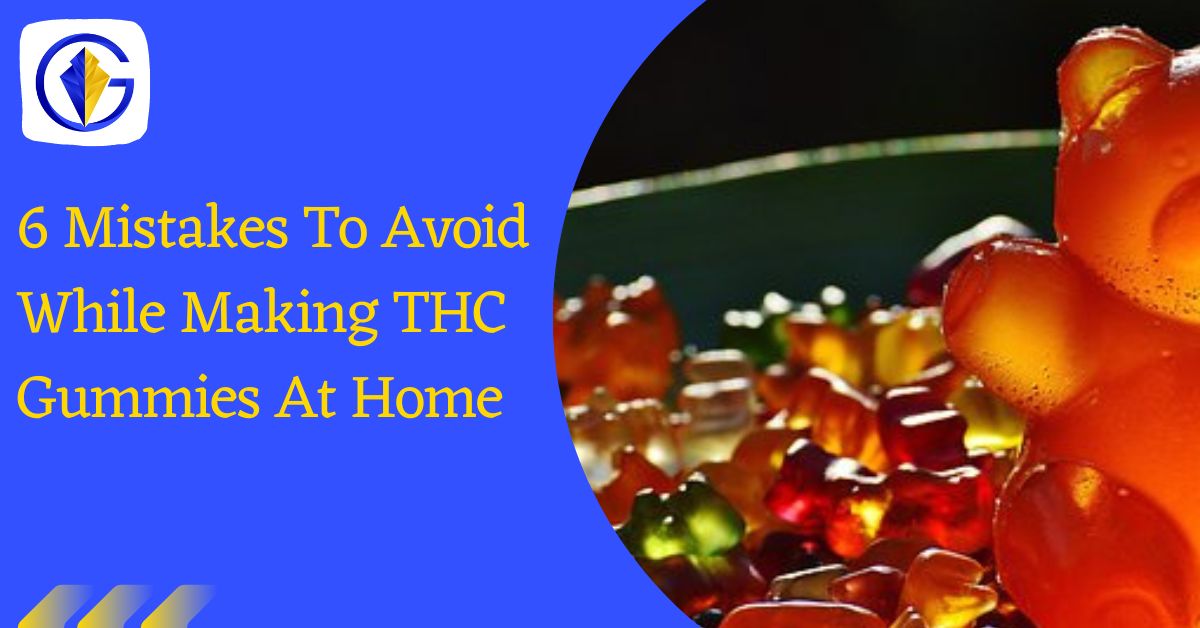 6 Mistakes To Avoid While Making THC Gummies At Home