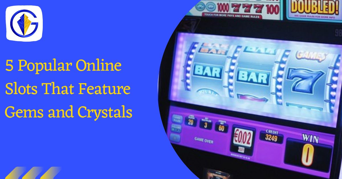 5 Popular Online Slots That Feature Gems and Crystals