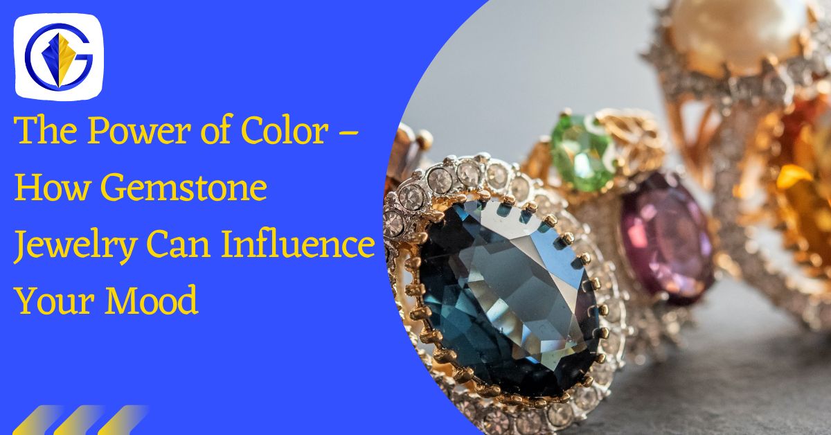 The Power of Color – How Gemstone Jewelry Can Influence Your Mood
