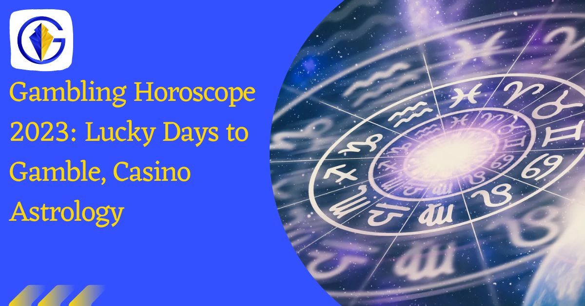 Gambling Horoscope 2023: Lucky Days to Gamble, Casino Astrology