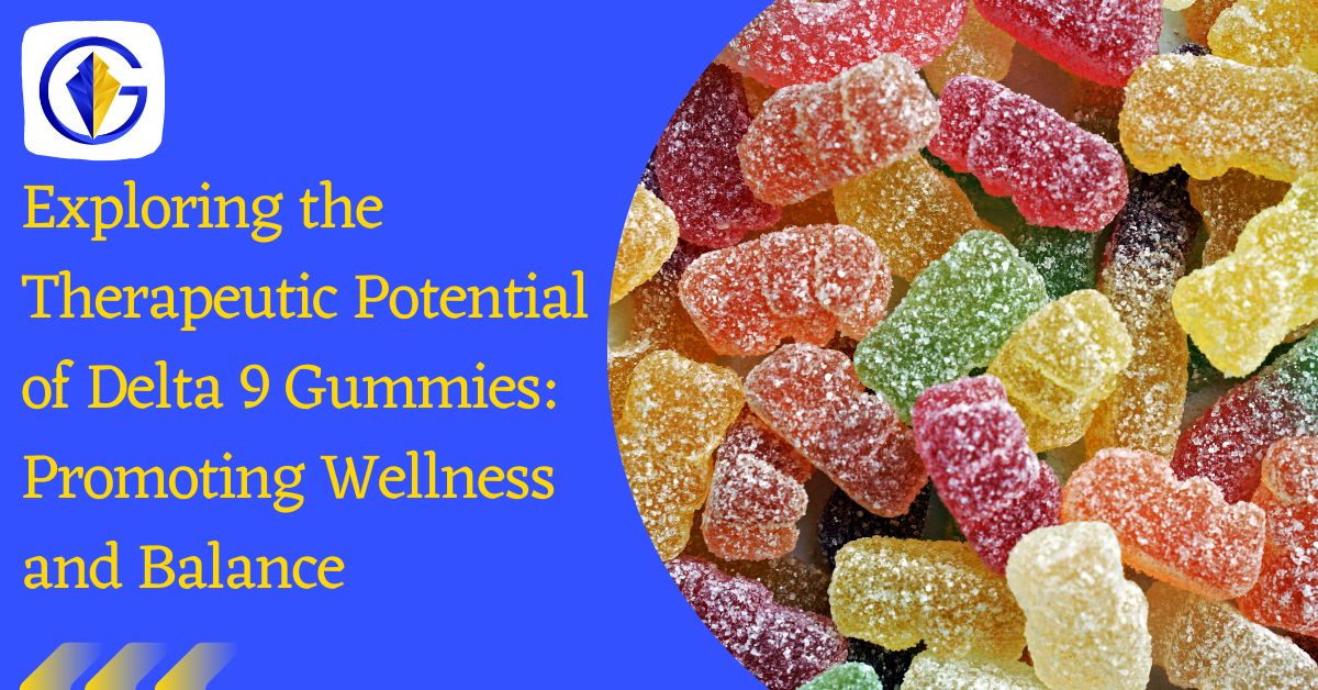 Exploring the Therapeutic Potential of Delta 9 Gummies: Promoting Wellness and Balance