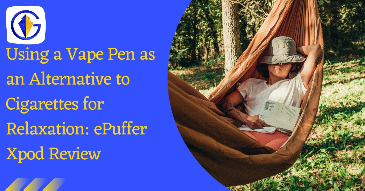 Using a Vape Pen as an Alternative to Cigarettes for Relaxation: ePuffer Xpod Review