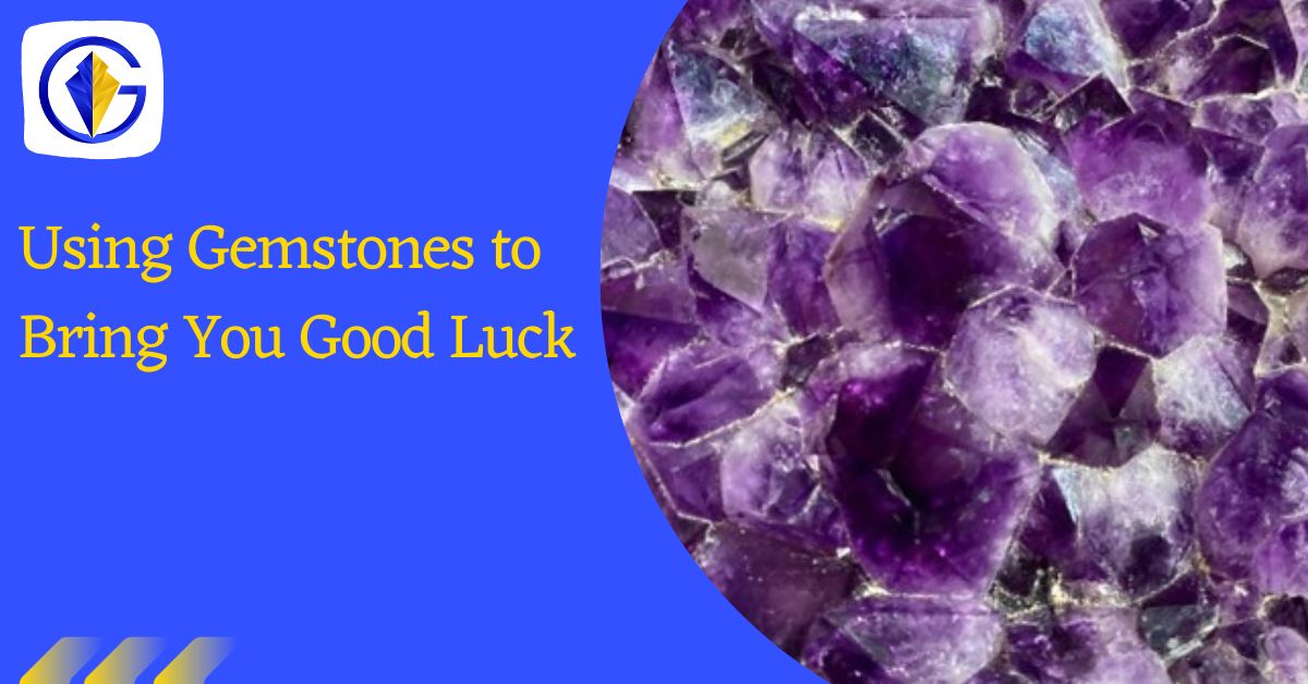 Using Gemstones to Bring You Good Luck
